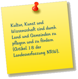 Kultur, Kunst und Wissenschaft sind durch Land und Gemeinden zu pflegen und zu frdern (Artikel 18 der Landesverfassung NRW).